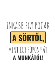 Inkább egy pocak a sörtől, mint egy púpos hát a munkától